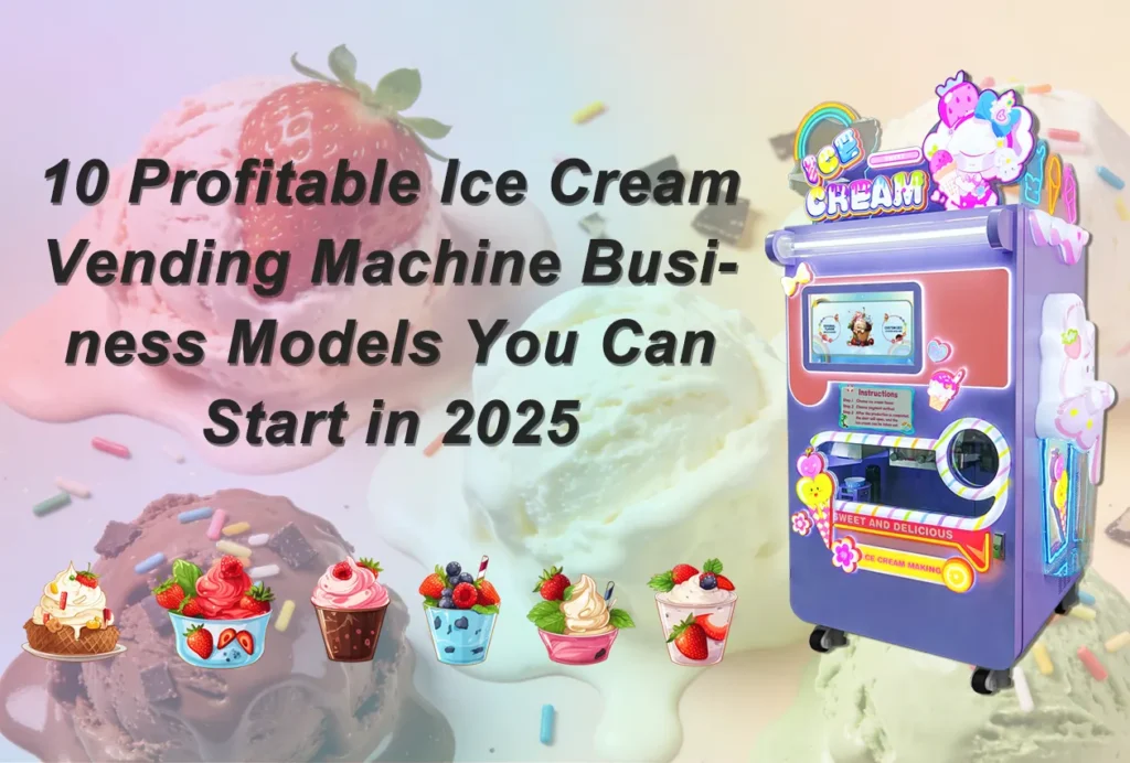10 Profitable Ice Cream Vending Machine Business Models You Can Start in 2025